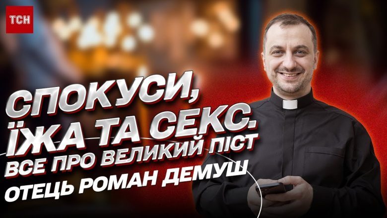 Спокуси, їжа і секс у Великий піст: як гідно пройти шлях очищення? Отець Роман Демуш